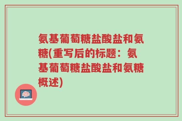 氨基葡萄糖盐酸盐和氨糖(重写后的标题:氨基葡萄糖盐酸盐和氨糖概述)-第1张图片-超越 氨基葡萄糖盐酸盐和氨糖(重写后的标题:氨基葡萄糖盐酸盐和氨糖概述)-第1张图片-超越