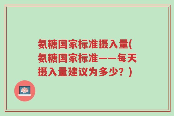 氨糖国家标准摄入量(氨糖国家标准——每天摄入量建议为多少?)-第1张图片-超越 氨糖国家标准摄入量(氨糖国家标准——每天摄入量建议为多少?)-第1张图片-超越