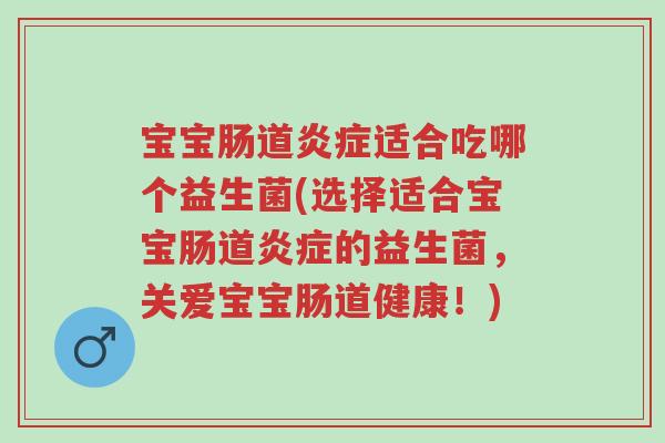 宝宝肠道炎症适合吃哪个益生菌(选择适合宝宝肠道炎症的益生菌,关爱宝宝肠道健康!)-第1张图片-超越 宝宝肠道炎症适合吃哪个益生菌(选择适合宝宝肠道炎症的益生菌,关爱宝宝肠道健康!)-第1张图片-超越