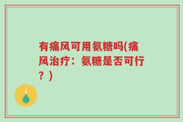 有痛风可用氨糖吗(痛风治疗:氨糖是否可行?)-第1张图片-超越 有痛风可用氨糖吗(痛风治疗:氨糖是否可行?)-第1张图片-超越