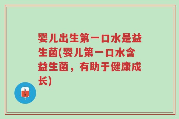 婴儿出生第一口水是益生菌(婴儿第一口水含益生菌,有助于健康成长)-第1张图片-超越 婴儿出生第一口水是益生菌(婴儿第一口水含益生菌,有助于健康成长)-第1张图片-超越