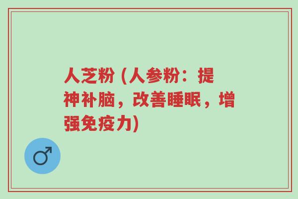 人芝粉 (人参粉:提神补脑,改善睡眠,增强免疫力)-第1张图片-超越 人芝粉 (人参粉:提神补脑,改善睡眠,增强免疫力)-第1张图片-超越