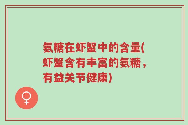 氨糖在虾蟹中的含量(虾蟹含有丰富的氨糖,有益关节健康)-第1张图片-超越 氨糖在虾蟹中的含量(虾蟹含有丰富的氨糖,有益关节健康)-第1张图片-超越