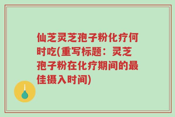仙芝灵芝孢子粉化疗何时吃(重写标题:灵芝孢子粉在化疗期间的最佳摄入时间)-第1张图片-超越 仙芝灵芝孢子粉化疗何时吃(重写标题:灵芝孢子粉在化疗期间的最佳摄入时间)-第1张图片-超越