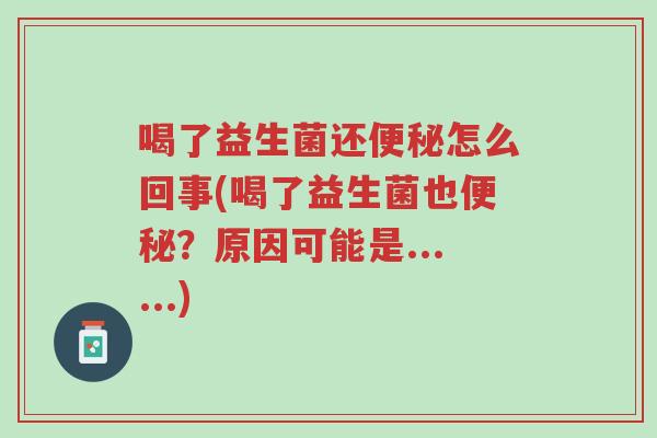 喝了益生菌还便秘怎么回事(喝了益生菌也便秘?原因可能是......)-第1张图片-超越 喝了益生菌还便秘怎么回事(喝了益生菌也便秘?原因可能是......)-第1张图片-超越