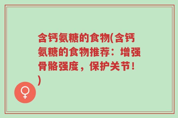 含钙氨糖的食物(含钙氨糖的食物推荐:增强骨骼强度,保护关节!)-第1张图片-超越 含钙氨糖的食物(含钙氨糖的食物推荐:增强骨骼强度,保护关节!)-第1张图片-超越