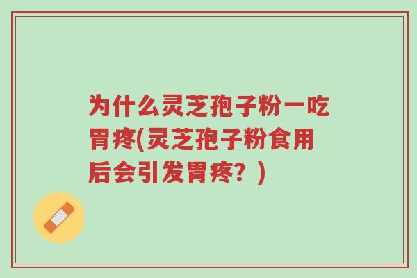 为什么灵芝孢子粉一吃胃疼(灵芝孢子粉食用后会引发胃疼?)-第1张图片-超越 为什么灵芝孢子粉一吃胃疼(灵芝孢子粉食用后会引发胃疼?)-第1张图片-超越