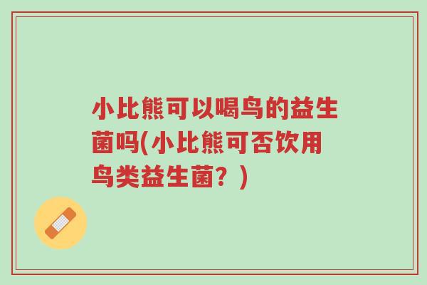 小比熊可以喝鸟的益生菌吗(小比熊可否饮用鸟类益生菌?)-第1张图片-超越 小比熊可以喝鸟的益生菌吗(小比熊可否饮用鸟类益生菌?)-第1张图片-超越