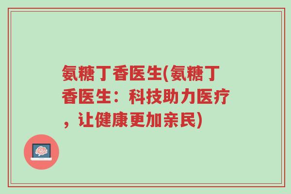 氨糖丁香医生(氨糖丁香医生:科技助力医疗,让健康更加亲民)-第1张图片-超越 氨糖丁香医生(氨糖丁香医生:科技助力医疗,让健康更加亲民)-第1张图片-超越