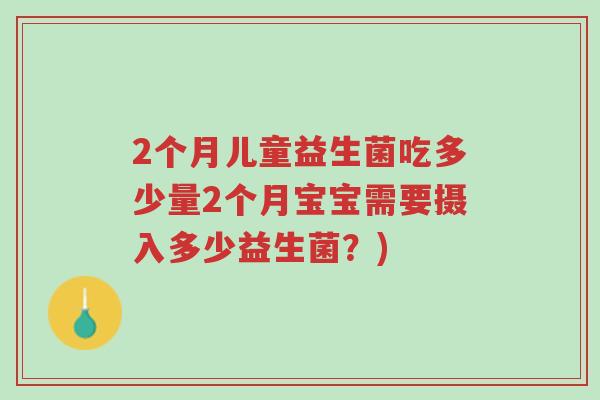 2个月儿童益生菌吃多少量2个月宝宝需要摄入多少益生菌?)-第1张图片-超越 2个月儿童益生菌吃多少量2个月宝宝需要摄入多少益生菌?)-第1张图片-超越