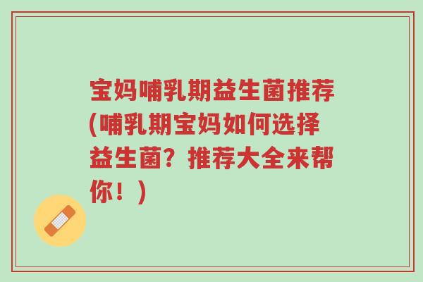 宝妈哺乳期益生菌推荐(哺乳期宝妈如何选择益生菌?推荐大全来帮你!)-第1张图片-超越 宝妈哺乳期益生菌推荐(哺乳期宝妈如何选择益生菌?推荐大全来帮你!)-第1张图片-超越