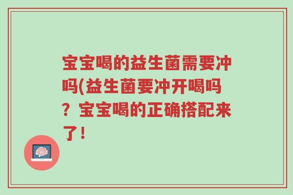 宝宝喝的益生菌需要冲吗(益生菌要冲开喝吗?宝宝喝的正确搭配来了!-第1张图片-超越 宝宝喝的益生菌需要冲吗(益生菌要冲开喝吗?宝宝喝的正确搭配来了!-第1张图片-超越
