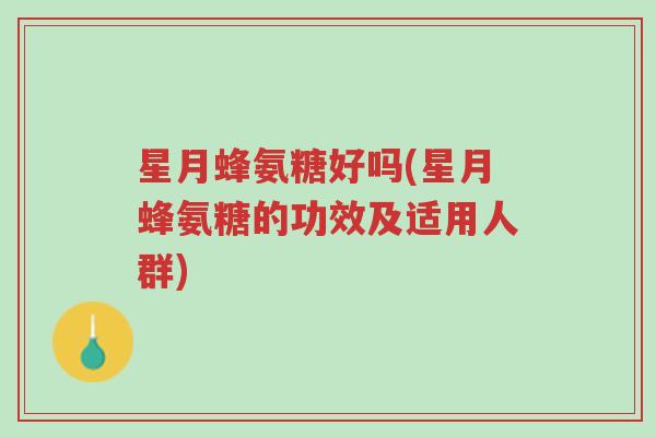 星月蜂氨糖好吗(星月蜂氨糖的功效及适用人群)-第1张图片-超越 星月蜂氨糖好吗(星月蜂氨糖的功效及适用人群)-第1张图片-超越