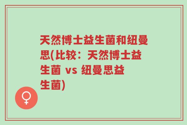 天然博士益生菌和纽曼思(比较：天然博士益生菌 vs 纽曼思益生菌)-第1张图片-超越