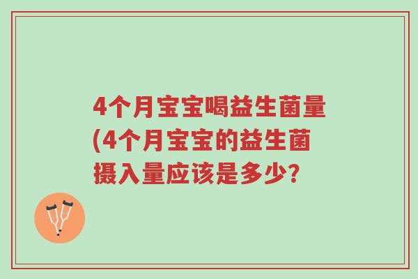 4个月宝宝喝益生菌量(4个月宝宝的益生菌摄入量应该是多少？-第1张图片-超越
