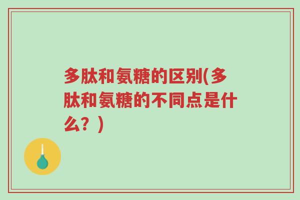 多肽和氨糖的区别(多肽和氨糖的不同点是什么?)-第1张图片-超越 多肽和氨糖的区别(多肽和氨糖的不同点是什么?)-第1张图片-超越