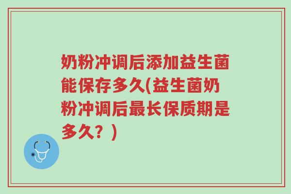 奶粉冲调后添加益生菌能保存多久(益生菌奶粉冲调后最长保质期是多久?)-第1张图片-超越 奶粉冲调后添加益生菌能保存多久(益生菌奶粉冲调后最长保质期是多久?)-第1张图片-超越