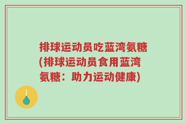 排球运动员吃蓝湾氨糖(排球运动员食用蓝湾氨糖:助力运动健康)-第1张图片-超越 排球运动员吃蓝湾氨糖(排球运动员食用蓝湾氨糖:助力运动健康)-第1张图片-超越