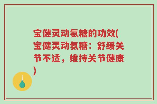 宝健灵动氨糖的功效(宝健灵动氨糖：舒缓关节不适，维持关节健康)-第1张图片-超越