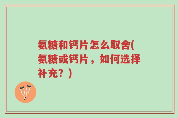 氨糖和钙片怎么取舍(氨糖或钙片，如何选择补充？)-第1张图片-超越