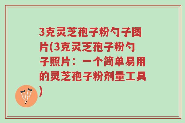 3克灵芝孢子粉勺子图片(3克灵芝孢子粉勺子照片:一个简单易用的灵芝孢子粉剂量工具)-第1张图片-超越 3克灵芝孢子粉勺子图片(3克灵芝孢子粉勺子照片:一个简单易用的灵芝孢子粉剂量工具)-第1张图片-超越