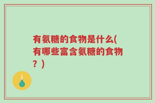 有氨糖的食物是什么(有哪些富含氨糖的食物?)-第1张图片-超越 有氨糖的食物是什么(有哪些富含氨糖的食物?)-第1张图片-超越