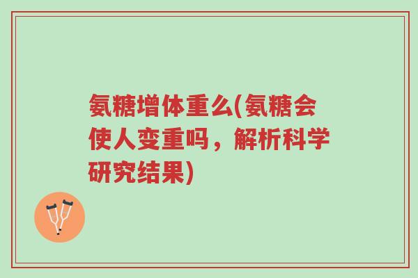 氨糖增体重么(氨糖会使人变重吗,解析科学研究结果)-第1张图片-超越 氨糖增体重么(氨糖会使人变重吗,解析科学研究结果)-第1张图片-超越