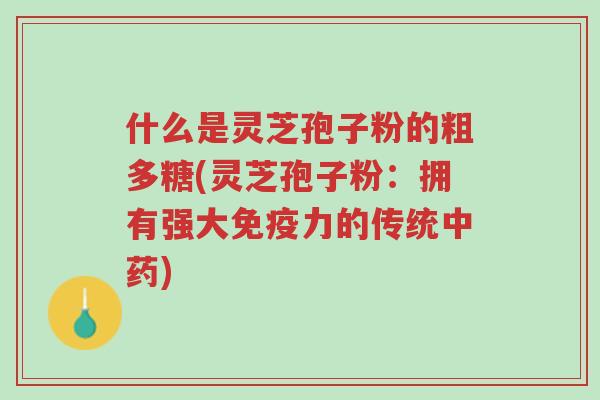 什么是灵芝孢子粉的粗多糖(灵芝孢子粉:拥有强大免疫力的传统中药)-第1张图片-超越 什么是灵芝孢子粉的粗多糖(灵芝孢子粉:拥有强大免疫力的传统中药)-第1张图片-超越