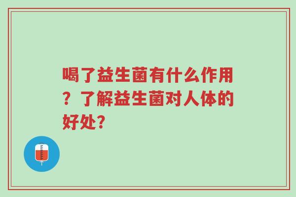 喝了益生菌有什么作用?了解益生菌对人体的好处?-第1张图片-超越 喝了益生菌有什么作用?了解益生菌对人体的好处?-第1张图片-超越