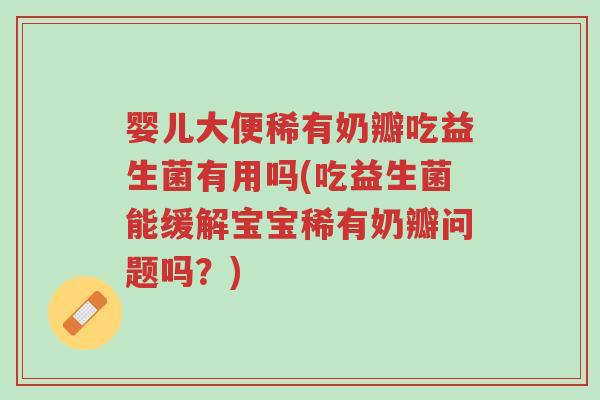 婴儿大便稀有奶瓣吃益生菌有用吗(吃益生菌能缓解宝宝稀有奶瓣问题吗?)-第1张图片-超越 婴儿大便稀有奶瓣吃益生菌有用吗(吃益生菌能缓解宝宝稀有奶瓣问题吗?)-第1张图片-超越