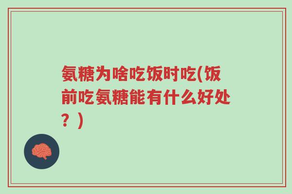 氨糖为啥吃饭时吃(饭前吃氨糖能有什么好处?)-第1张图片-超越 氨糖为啥吃饭时吃(饭前吃氨糖能有什么好处?)-第1张图片-超越