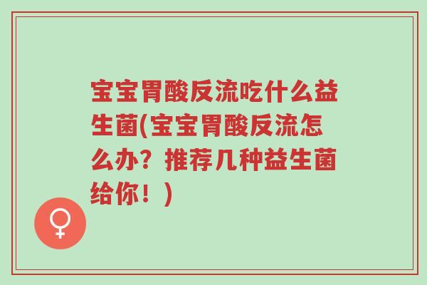 宝宝胃酸反流吃什么益生菌(宝宝胃酸反流怎么办?推荐几种益生菌给你!)-第1张图片-超越 宝宝胃酸反流吃什么益生菌(宝宝胃酸反流怎么办?推荐几种益生菌给你!)-第1张图片-超越