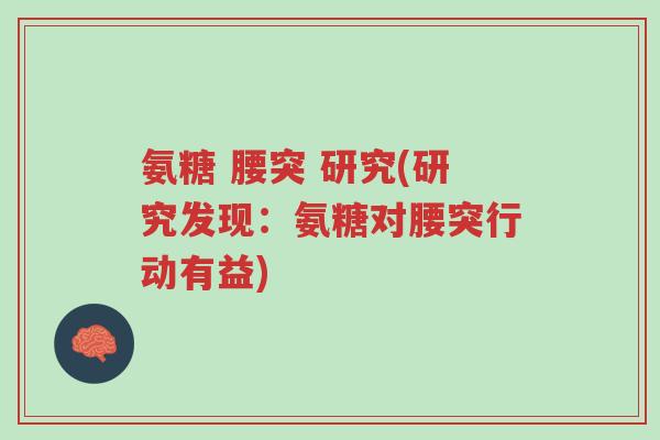 氨糖 腰突 研究(研究发现:氨糖对腰突行动有益)-第1张图片-超越 氨糖 腰突 研究(研究发现:氨糖对腰突行动有益)-第1张图片-超越