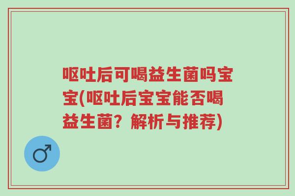 呕吐后可喝益生菌吗宝宝(呕吐后宝宝能否喝益生菌?解析与推荐)-第1张图片-超越 呕吐后可喝益生菌吗宝宝(呕吐后宝宝能否喝益生菌?解析与推荐)-第1张图片-超越
