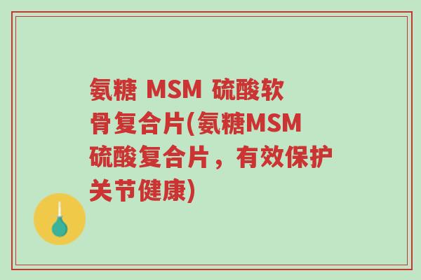 氨糖 MSM 硫酸软骨复合片(氨糖MSM硫酸复合片,有效保护关节健康)-第1张图片-超越 氨糖 MSM 硫酸软骨复合片(氨糖MSM硫酸复合片,有效保护关节健康)-第1张图片-超越