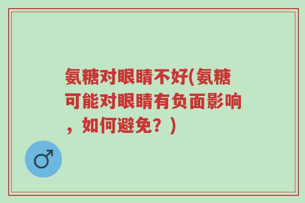 氨糖对眼睛不好(氨糖可能对眼睛有负面影响,如何避免?)-第1张图片-超越 氨糖对眼睛不好(氨糖可能对眼睛有负面影响,如何避免?)-第1张图片-超越