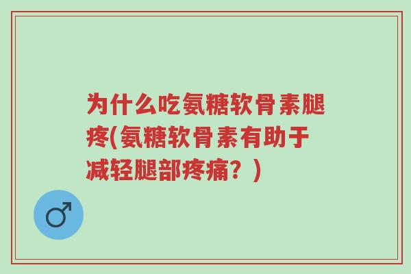 为什么吃氨糖软骨素腿疼(氨糖软骨素有助于减轻腿部疼痛?)-第1张图片-超越 为什么吃氨糖软骨素腿疼(氨糖软骨素有助于减轻腿部疼痛?)-第1张图片-超越