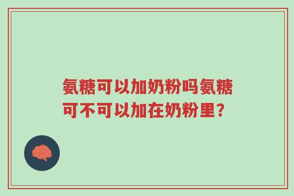 氨糖可以加奶粉吗氨糖可不可以加在奶粉里?-第1张图片-超越 氨糖可以加奶粉吗氨糖可不可以加在奶粉里?-第1张图片-超越