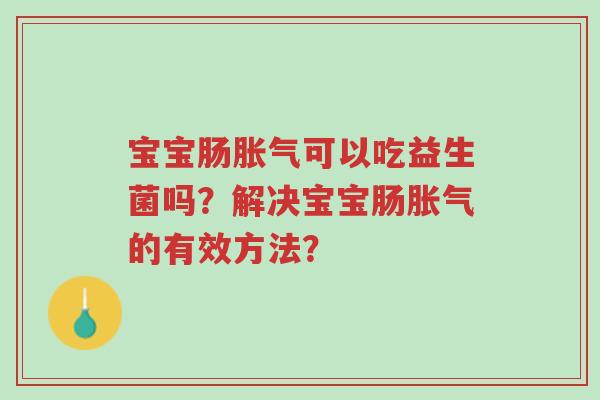 宝宝肠胀气可以吃益生菌吗?解决宝宝肠胀气的有效方法?-第1张图片-超越 宝宝肠胀气可以吃益生菌吗?解决宝宝肠胀气的有效方法?-第1张图片-超越