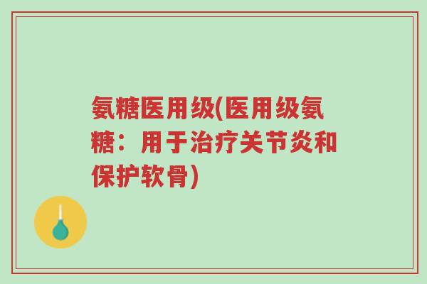 氨糖医用级(医用级氨糖:用于治疗关节炎和保护软骨)-第1张图片-超越 氨糖医用级(医用级氨糖:用于治疗关节炎和保护软骨)-第1张图片-超越