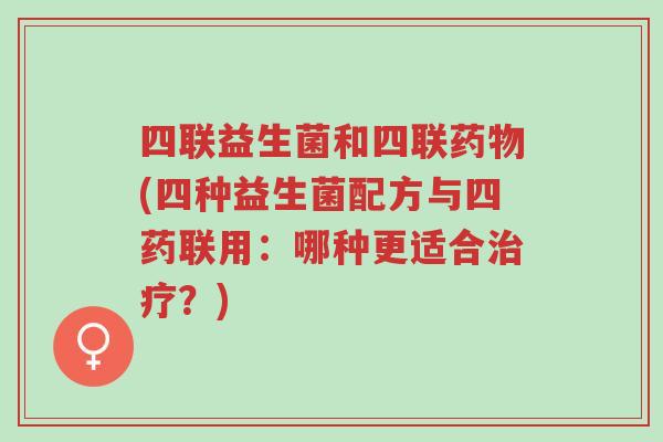 四联益生菌和四联药物(四种益生菌配方与四药联用:哪种更适合治疗?)-第1张图片-超越 四联益生菌和四联药物(四种益生菌配方与四药联用:哪种更适合治疗?)-第1张图片-超越