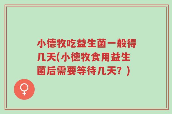 小德牧吃益生菌一般得几天(小德牧食用益生菌后需要等待几天?)-第1张图片-超越 小德牧吃益生菌一般得几天(小德牧食用益生菌后需要等待几天?)-第1张图片-超越