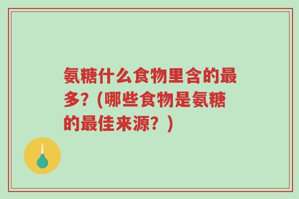 氨糖什么食物里含的最多?(哪些食物是氨糖的最佳来源?)-第1张图片-超越 氨糖什么食物里含的最多?(哪些食物是氨糖的最佳来源?)-第1张图片-超越