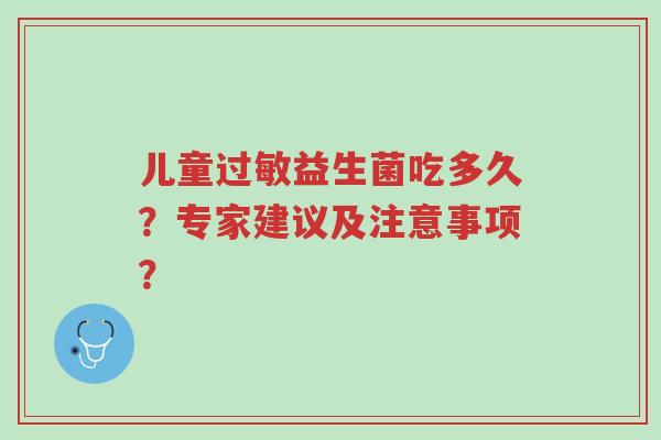 儿童过敏益生菌吃多久？专家建议及注意事项？-第1张图片-超越