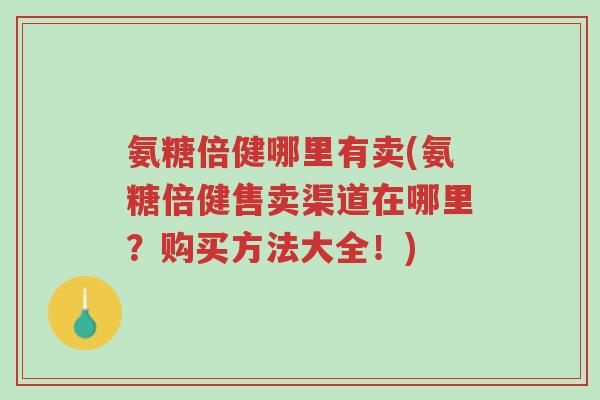 氨糖倍健哪里有卖(氨糖倍健售卖渠道在哪里?购买方法大全!)-第1张图片-超越 氨糖倍健哪里有卖(氨糖倍健售卖渠道在哪里?购买方法大全!)-第1张图片-超越