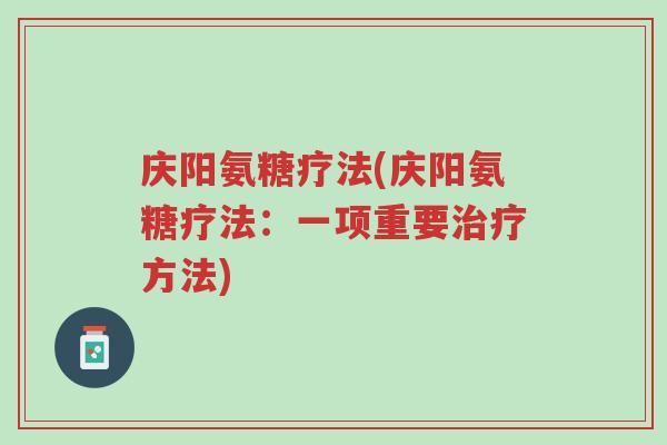 庆阳氨糖疗法(庆阳氨糖疗法:一项重要治疗方法)-第1张图片-超越 庆阳氨糖疗法(庆阳氨糖疗法:一项重要治疗方法)-第1张图片-超越