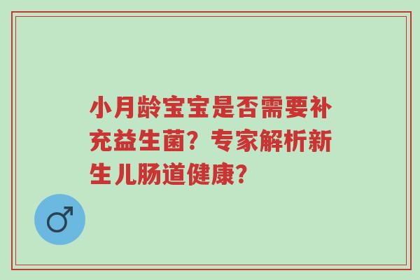小月龄宝宝是否需要补充益生菌?专家解析新生儿肠道健康?-第1张图片-超越 小月龄宝宝是否需要补充益生菌?专家解析新生儿肠道健康?-第1张图片-超越