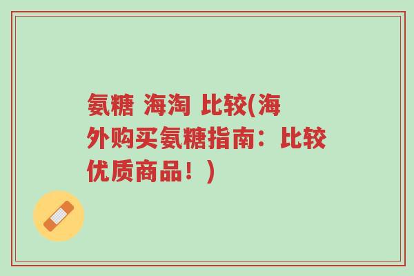 氨糖 海淘 比较(海外购买氨糖指南:比较优质商品!)-第1张图片-超越 氨糖 海淘 比较(海外购买氨糖指南:比较优质商品!)-第1张图片-超越