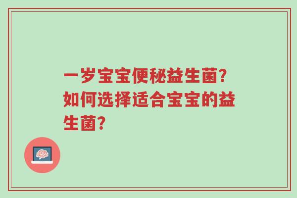 一岁宝宝便秘益生菌?如何选择适合宝宝的益生菌?-第1张图片-超越 一岁宝宝便秘益生菌?如何选择适合宝宝的益生菌?-第1张图片-超越