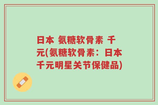 日本 氨糖软骨素 千元(氨糖软骨素:日本千元明星关节保健品)-第1张图片-超越 日本 氨糖软骨素 千元(氨糖软骨素:日本千元明星关节保健品)-第1张图片-超越